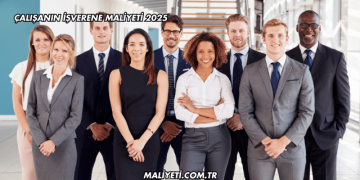 Çalışanın İşverene Maliyeti 2025