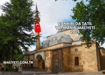 Çankırı’da Tatil Yapmanın Maliyeti 2025