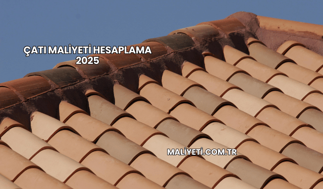 Çatı Maliyeti Hesaplama 2025