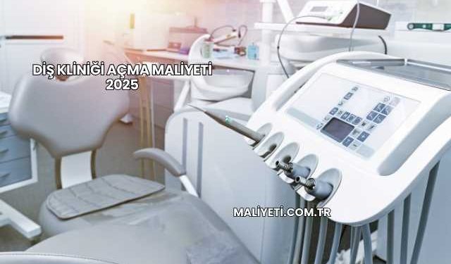 Diş Kliniği Açma Maliyeti 2025