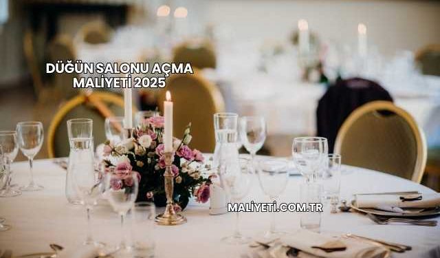 Düğün Salonu Açma Maliyeti 2025