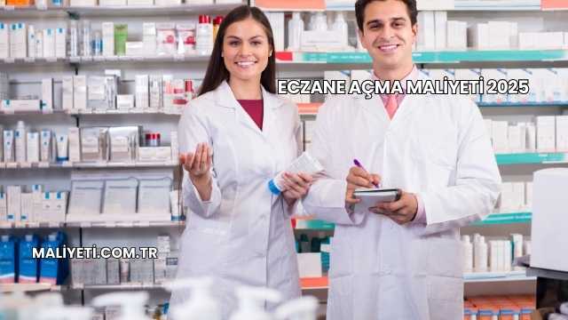 Eczane Açma Maliyeti 2025