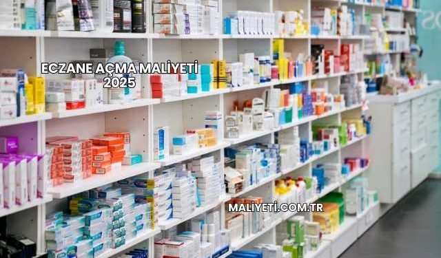 Eczane Açma Maliyeti 2025