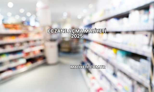 Eczane Açma Maliyeti 2025