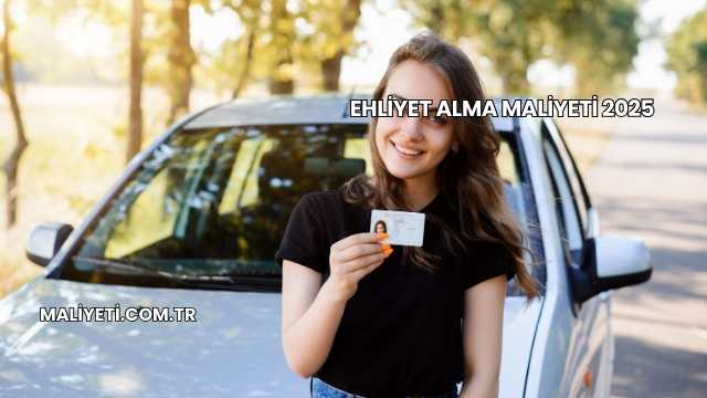 Ehliyet Alma Maliyeti 2025