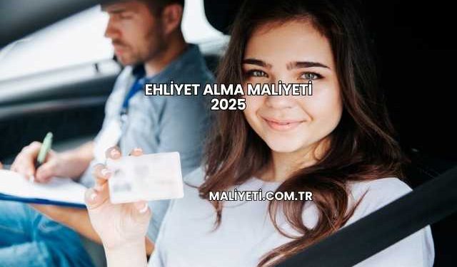 Ehliyet Alma Maliyeti 2025