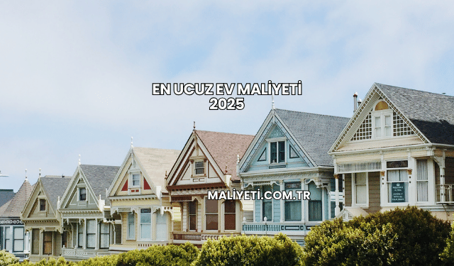 En Ucuz Ev Maliyeti 2025