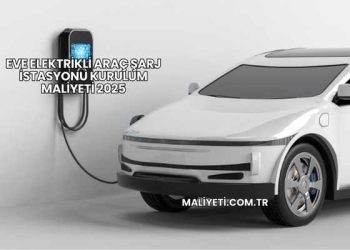Eve Elektrikli Araç Şarj İstasyonu Kurulum Maliyeti 2025
