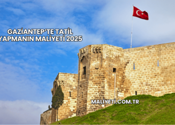 Gaziantep’te Tatil Yapmanın Maliyeti 2025