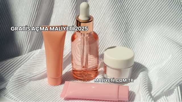 Gratis Açma Maliyeti 2025