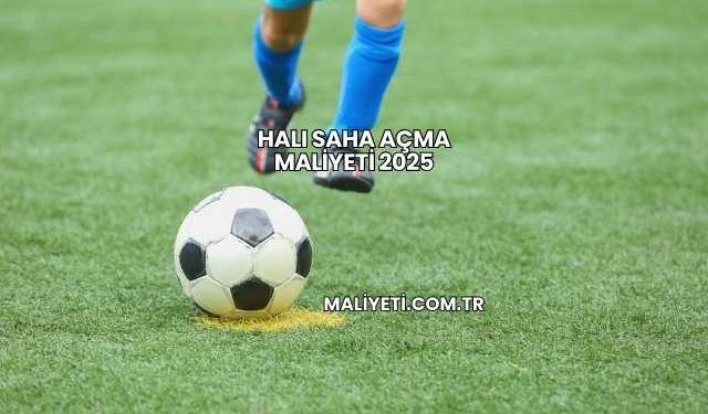 Halı Saha Açma Maliyeti 2025