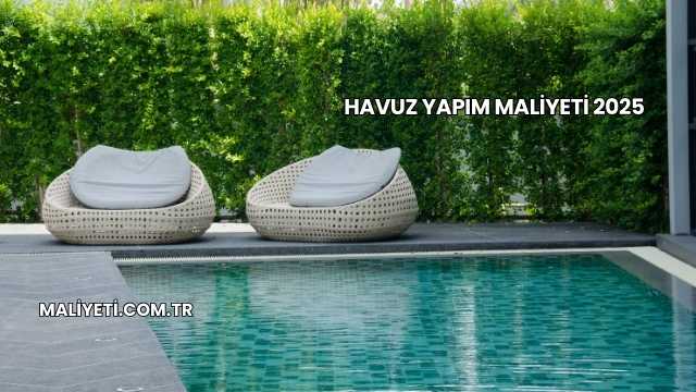 Havuz Yapım Maliyeti 2025