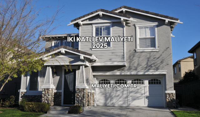 İki Katlı Ev Maliyeti 2025