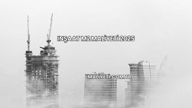 Inşaat M2 Maliyeti 2025