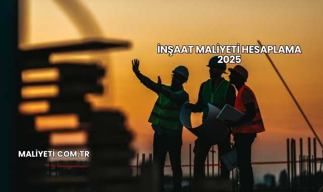 İnşaat Maliyeti Hesaplama 2025