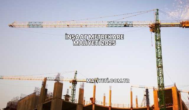 İnşaat Metrekare Maliyeti 2025