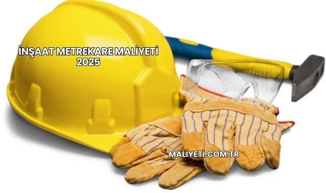 İnşaat Metrekare Maliyeti 2025