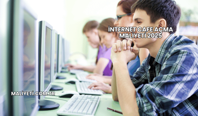 İnternet Cafe Açma Maliyeti 2025