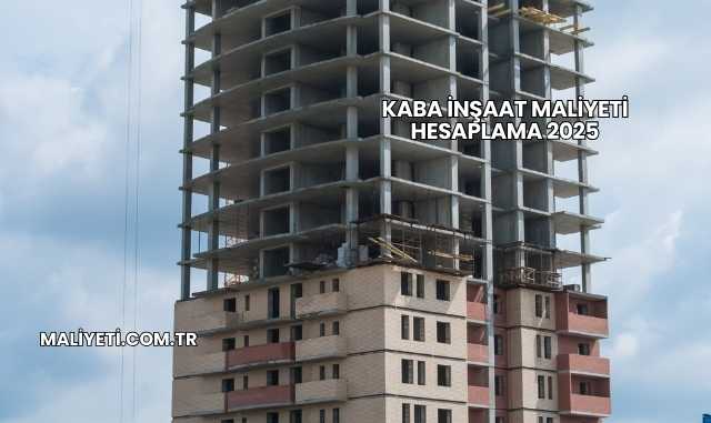Kaba İnşaat Maliyeti Hesaplama 2025