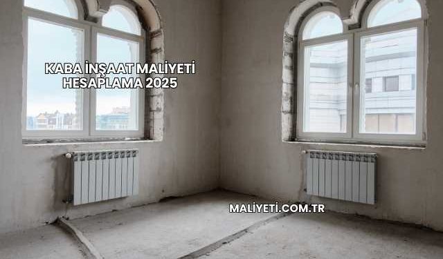 Kaba İnşaat Maliyeti Hesaplama 2025