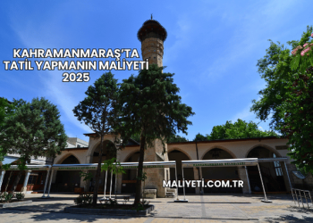Kahramanmaraş’ta Tatil Yapmanın Maliyeti 2025