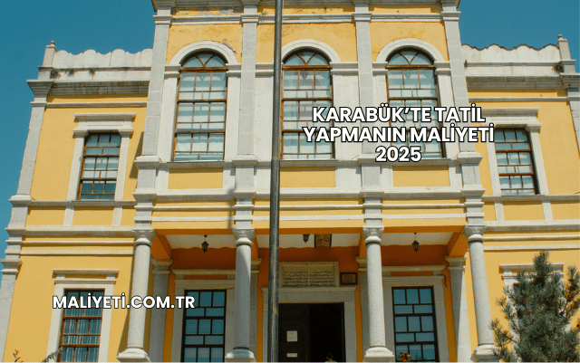 Karabük’te Tatil Yapmanın Maliyeti 2025