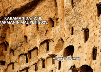 Karaman’da Tatil Yapmanın Maliyeti 2025