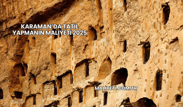 Karaman’da Tatil Yapmanın Maliyeti 2025
