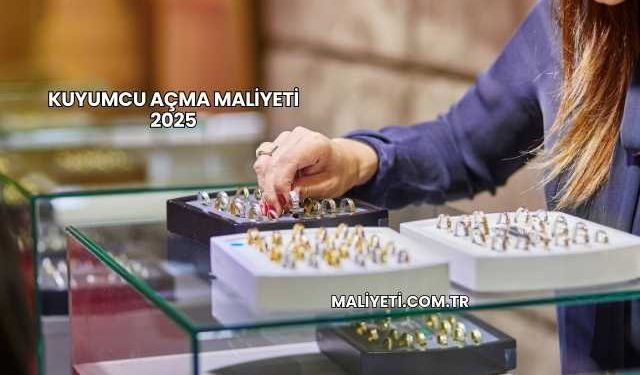 Kuyumcu Açma Maliyeti 2025