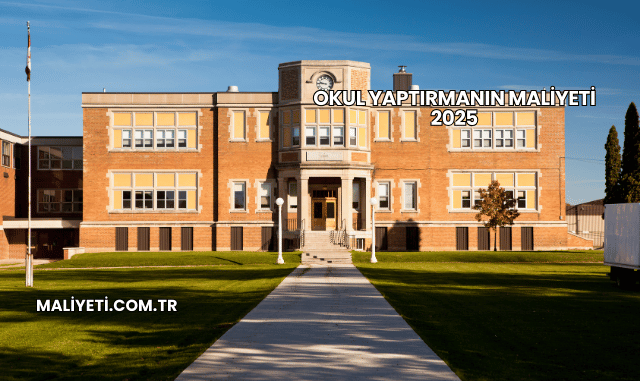Okul Yaptırmanın Maliyeti 2025
