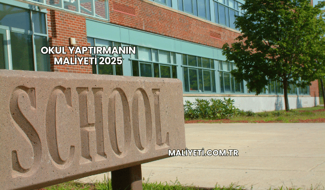 Okul Yaptırmanın Maliyeti 2025