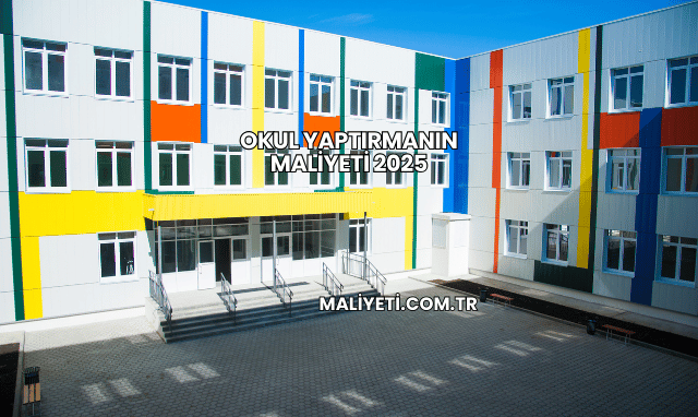 Okul Yaptırmanın Maliyeti 2025
