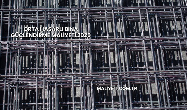 Orta Hasarlı Bina Güçlendirme Maliyeti 2025