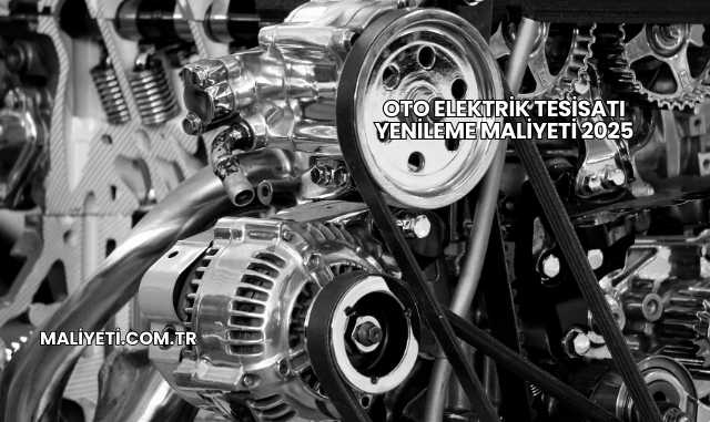 Oto Elektrik Tesisatı Yenileme Maliyeti 2025