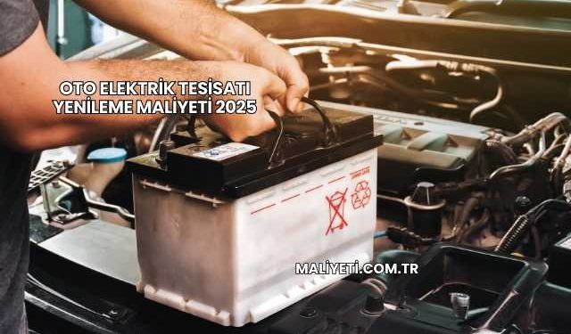 Oto Elektrik Tesisatı Yenileme Maliyeti 2025
