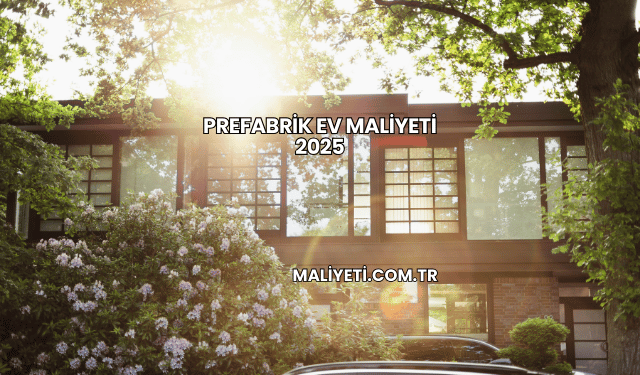 Prefabrik Ev Maliyeti 2025