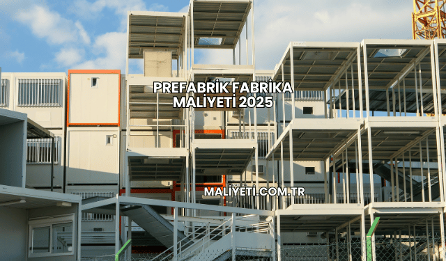 Prefabrik Fabrika Maliyeti 2025