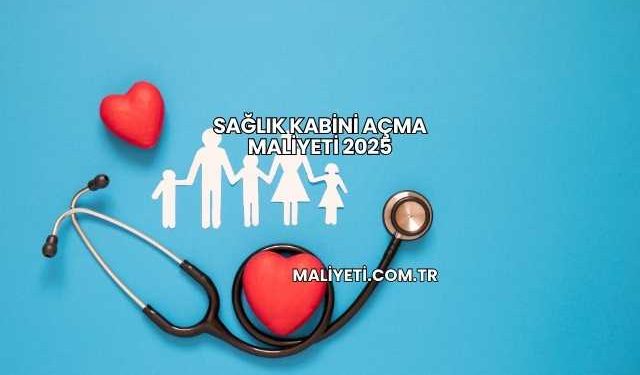 Sağlık Kabini Açma Maliyeti 2025