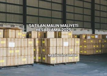 Satılan Malın Maliyeti Hesaplama 2025