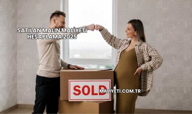 Satılan Malın Maliyeti Hesaplama 2025