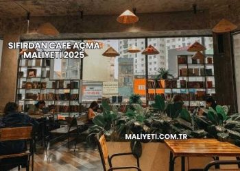 Sıfırdan Cafe Açma Maliyeti 2025