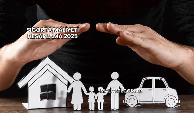 Sigorta Maliyeti Hesaplama 2025