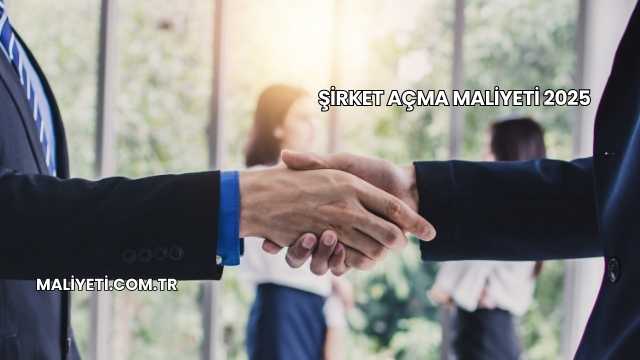 Şirket Açma Maliyeti 2025