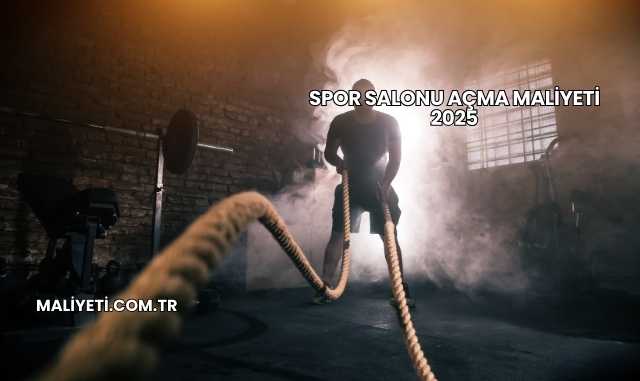 Spor Salonu Açma Maliyeti 2025