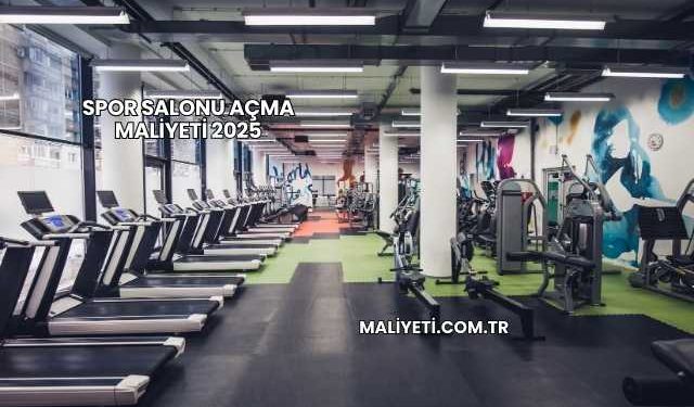 Spor Salonu Açma Maliyeti 2025