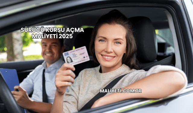 Sürücü Kursu Açma Maliyeti 2025
