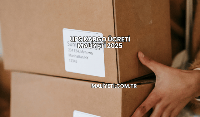 UPS kargo ücreti maliyeti 2025