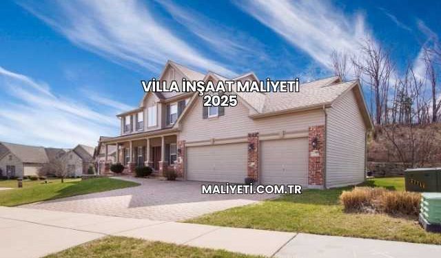 Villa İnşaat Maliyeti 2025