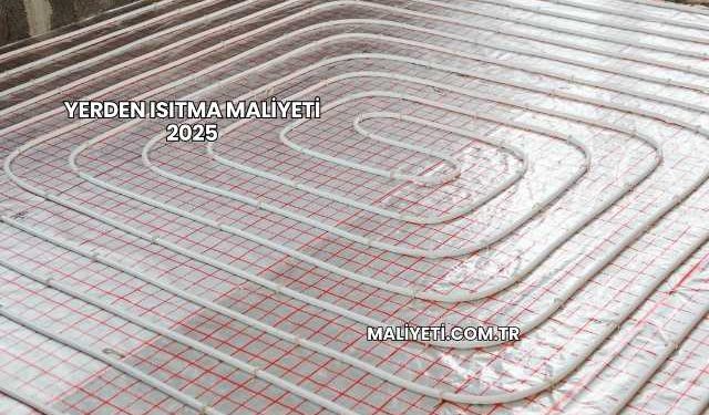 Yerden Isıtma Maliyeti 2025
