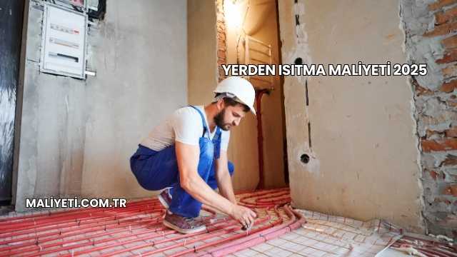 Yerden Isıtma Maliyeti 2025